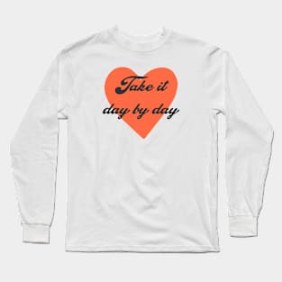 Take it day by day Long Sleeve T-Shirt